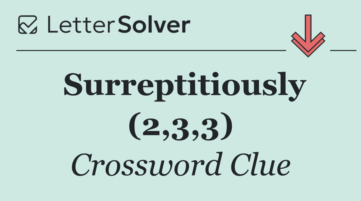 Surreptitiously (2,3,3)