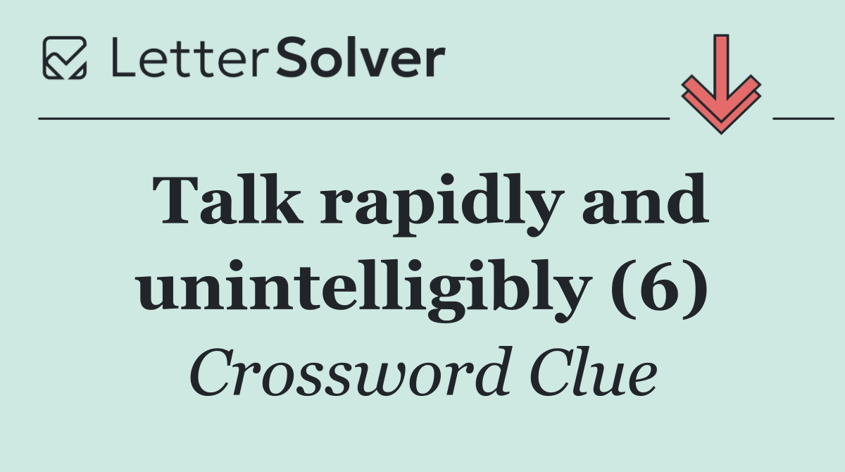 Talk rapidly and unintelligibly (6)