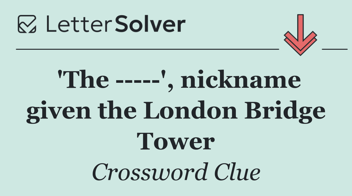 'The      ', nickname given the London Bridge Tower
