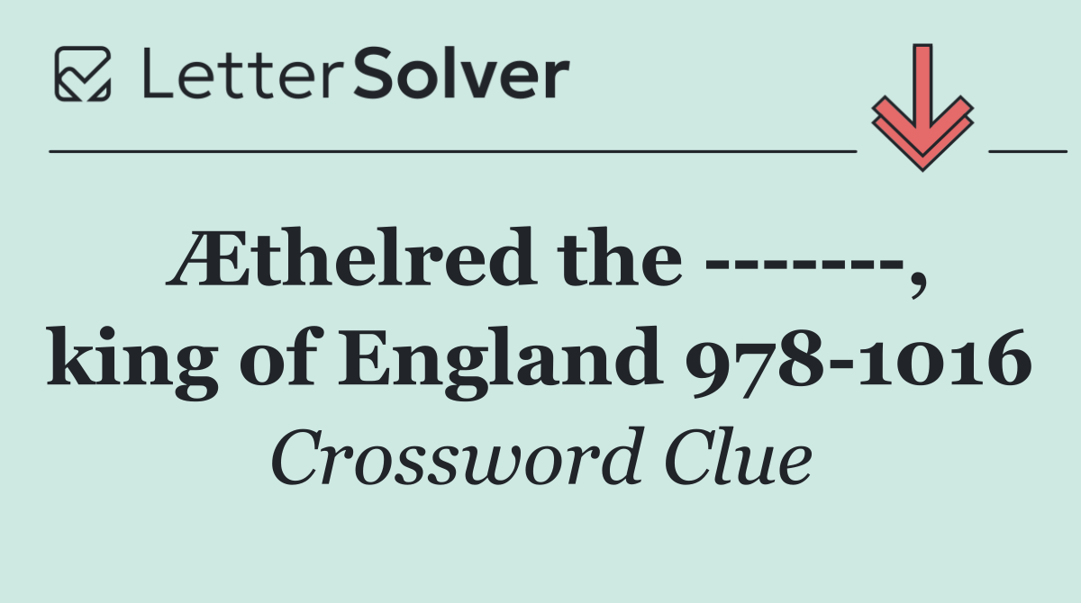 Æthelred the        , king of England 978 1016