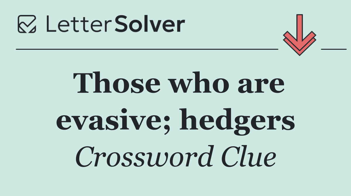 Those who are evasive; hedgers