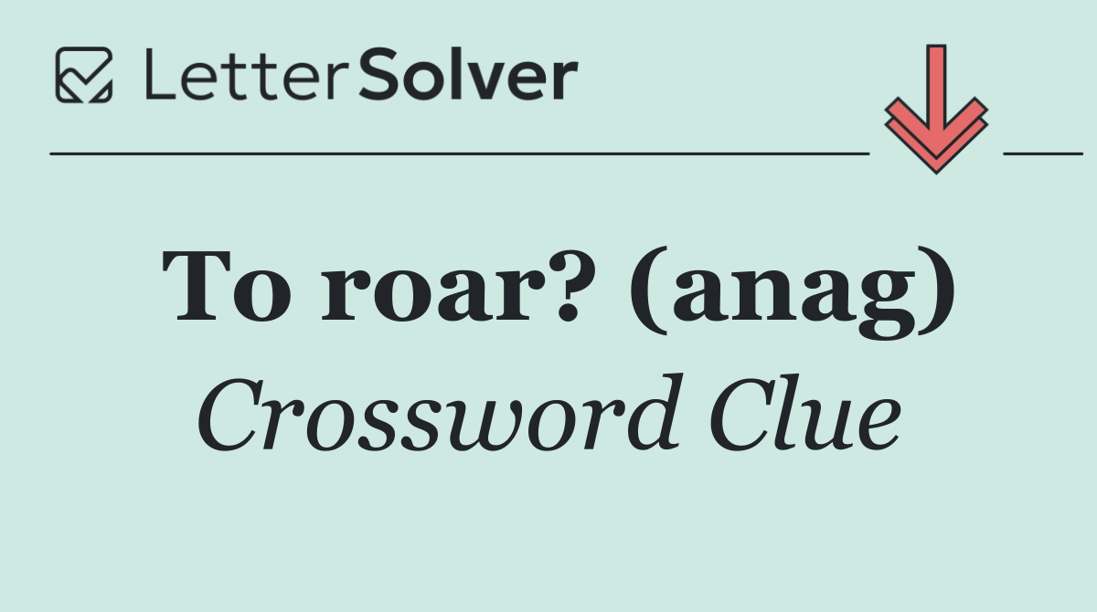 To roar? (anag)