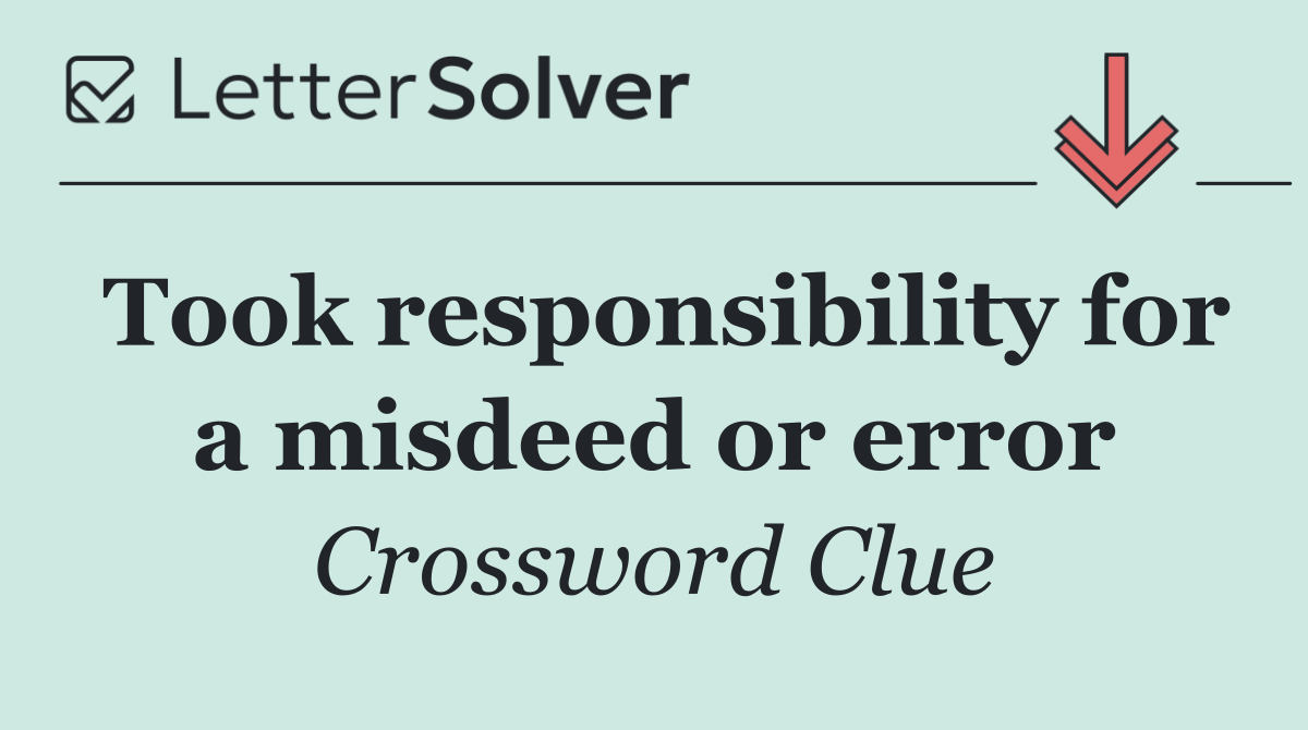 Took responsibility for a misdeed or error