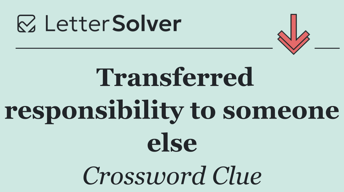 Transferred responsibility to someone else