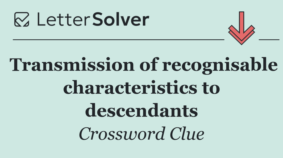 Transmission of recognisable characteristics to descendants
