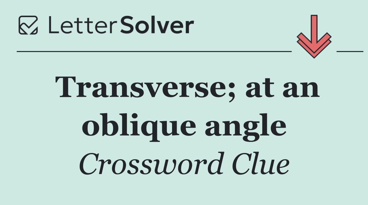 Transverse; at an oblique angle