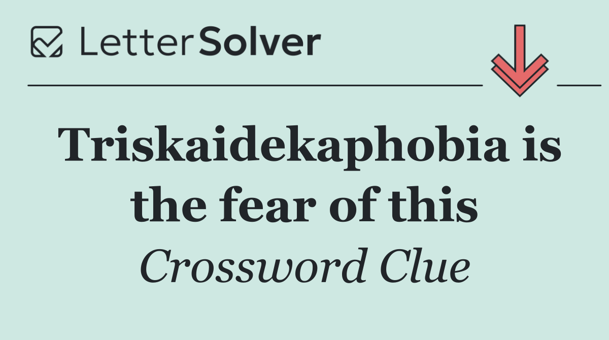 Triskaidekaphobia is the fear of this