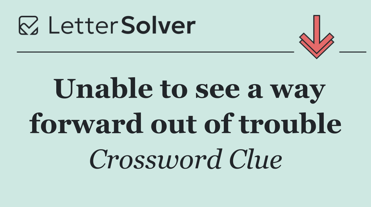 Unable to see a way forward out of trouble