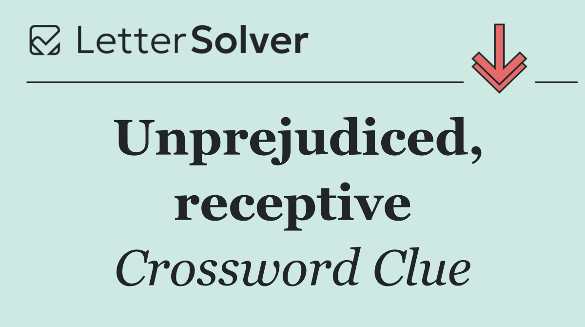 Unprejudiced, receptive