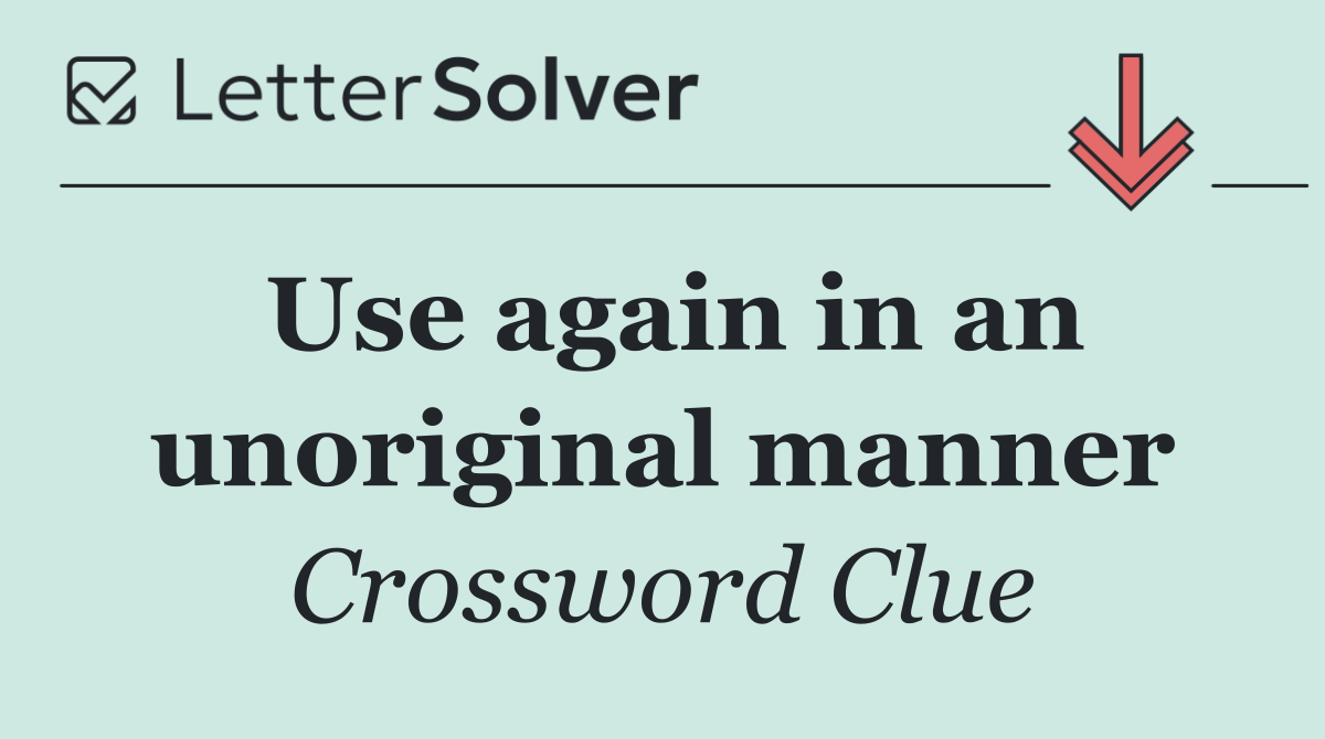 Use again in an unoriginal manner