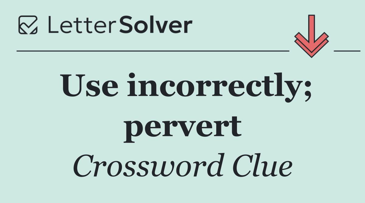 Use incorrectly; pervert