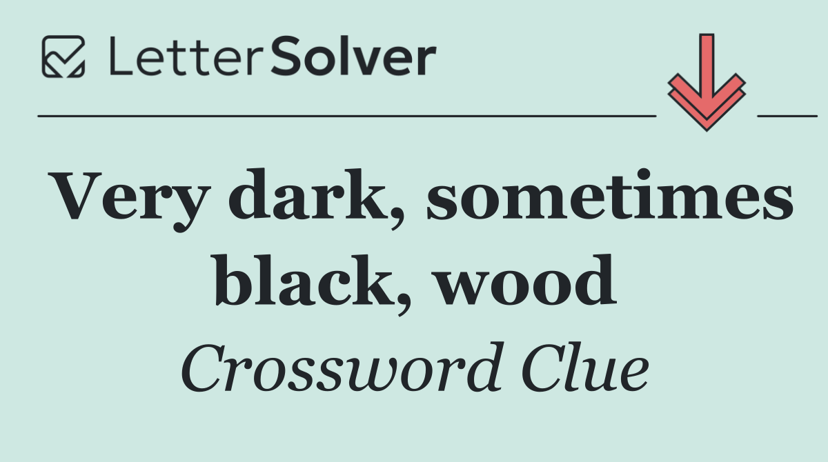 Very dark, sometimes black, wood
