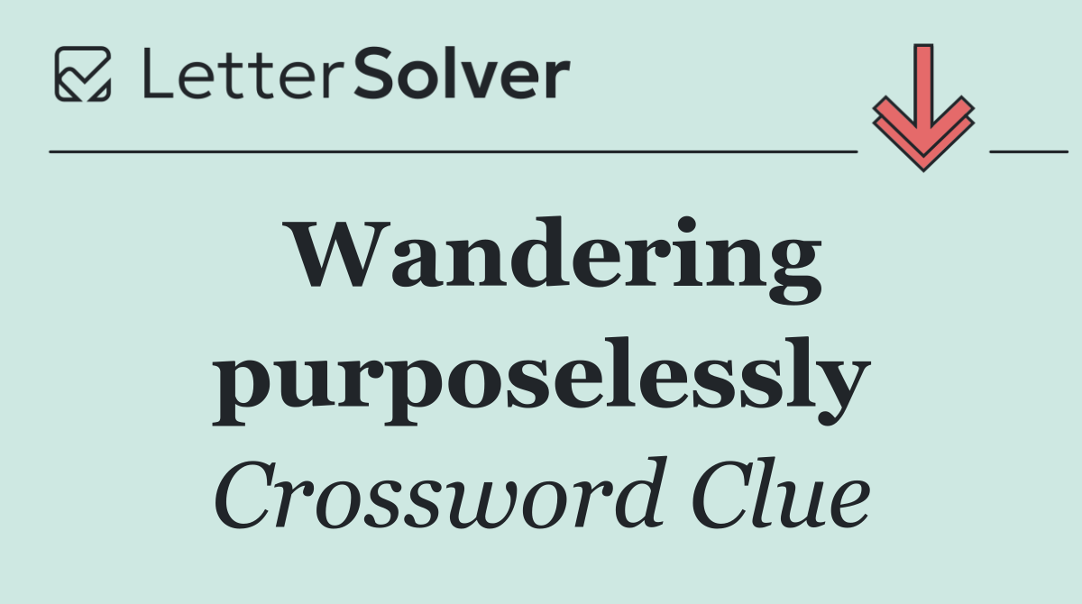 Wandering purposelessly