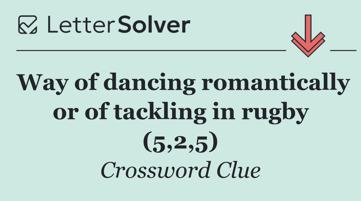 Way of dancing romantically or of tackling in rugby (5,2,5)