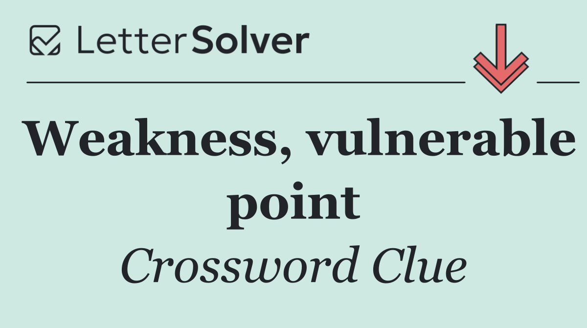 Weakness, vulnerable point
