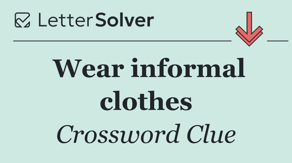 Wear informal clothes