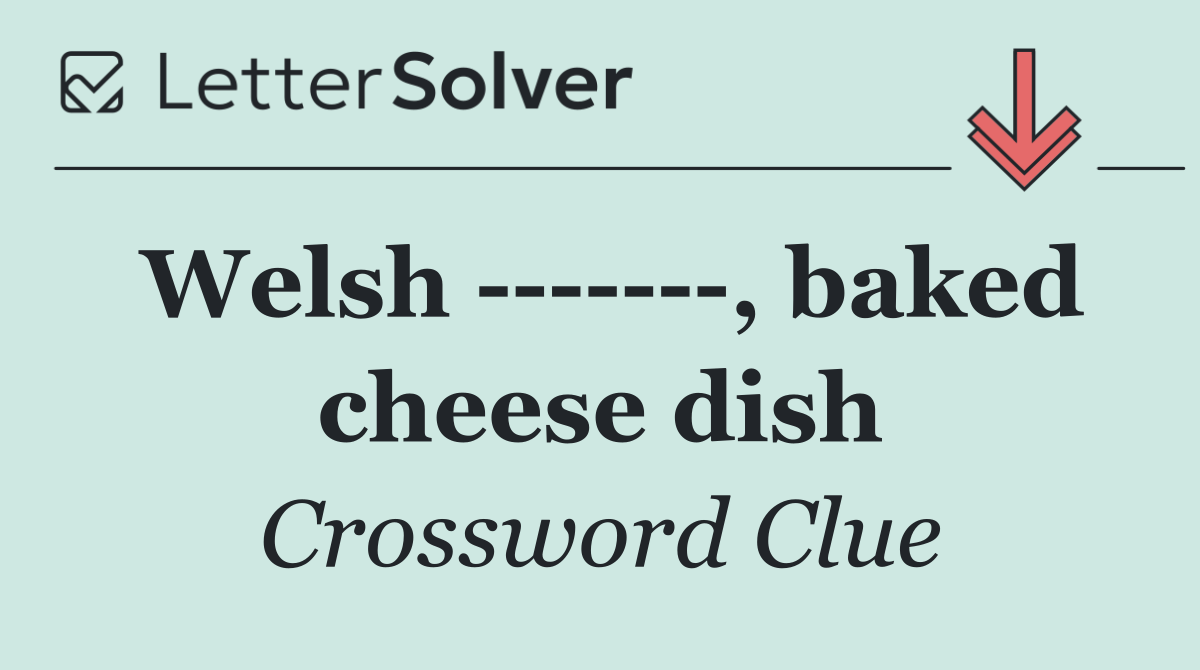 Welsh        , baked cheese dish