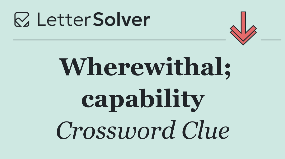 Wherewithal; capability