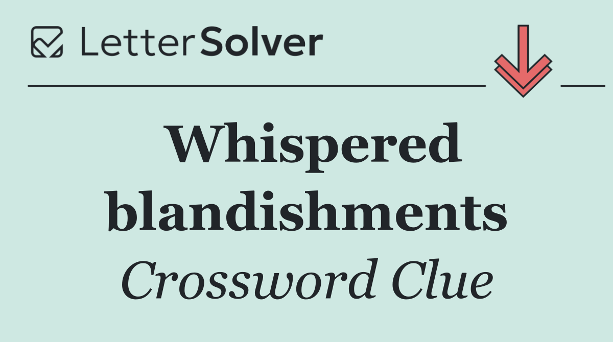 Whispered blandishments