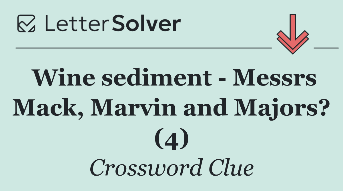 Wine sediment   Messrs Mack, Marvin and Majors? (4)