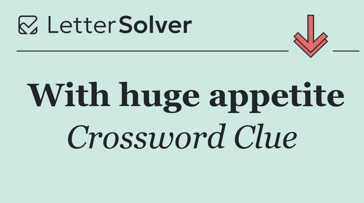 With huge appetite