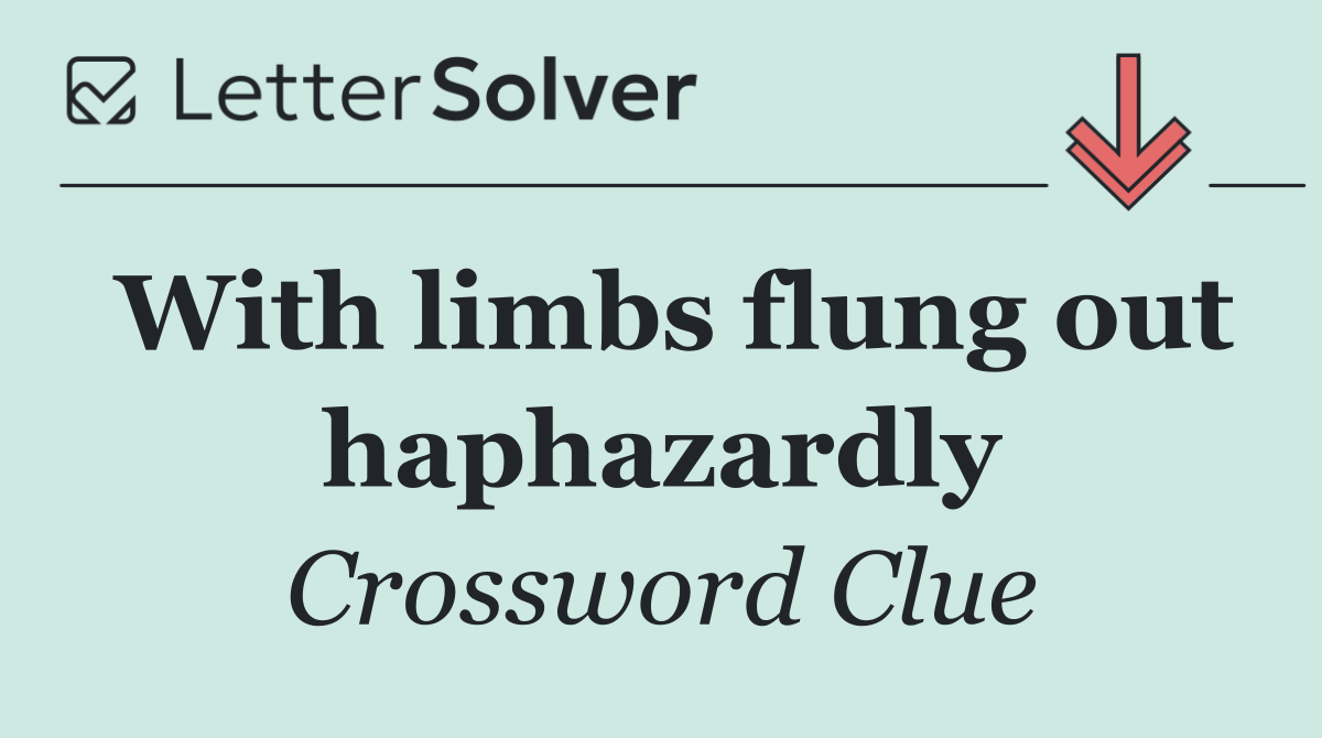 With limbs flung out haphazardly