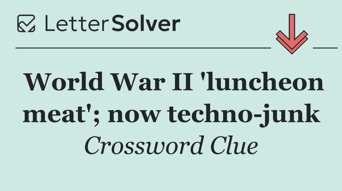 World War II 'luncheon meat'; now techno junk