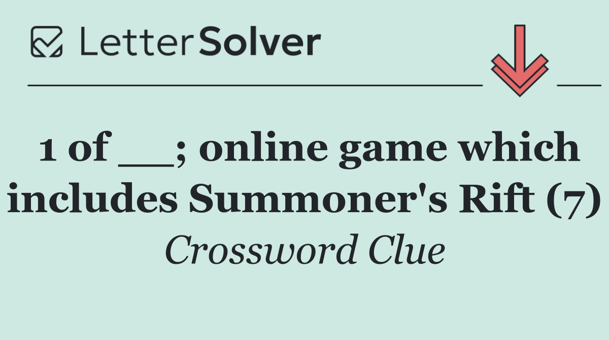 1 of __; online game which includes Summoner's Rift (7)