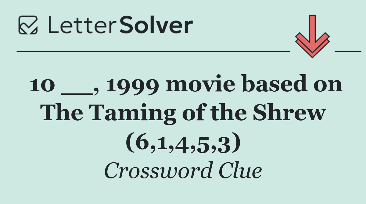 10 __, 1999 movie based on The Taming of the Shrew (6,1,4,5,3)