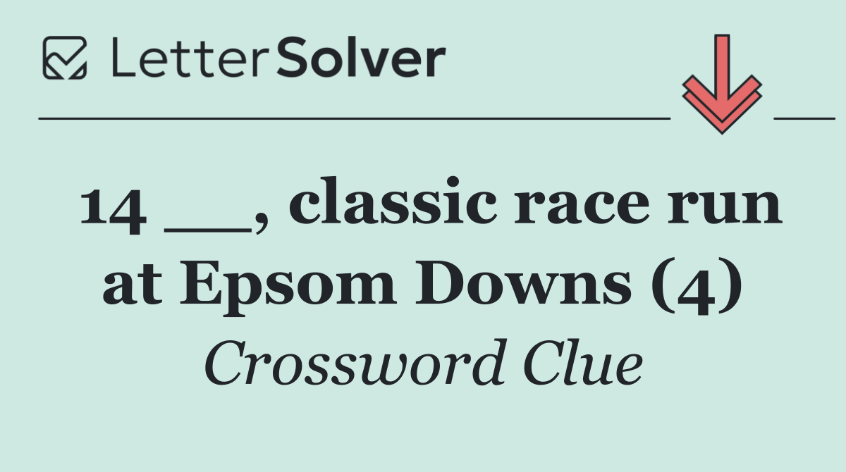 14 __, classic race run at Epsom Downs (4)