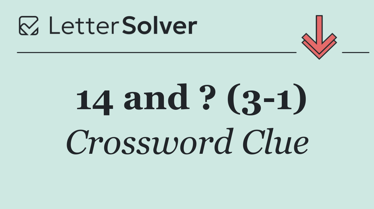 14 and ? (3 1)