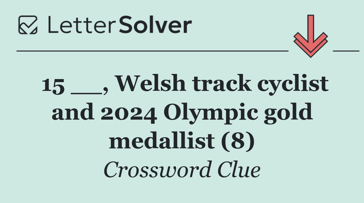 15 __, Welsh track cyclist and 2024 Olympic gold medallist (8)