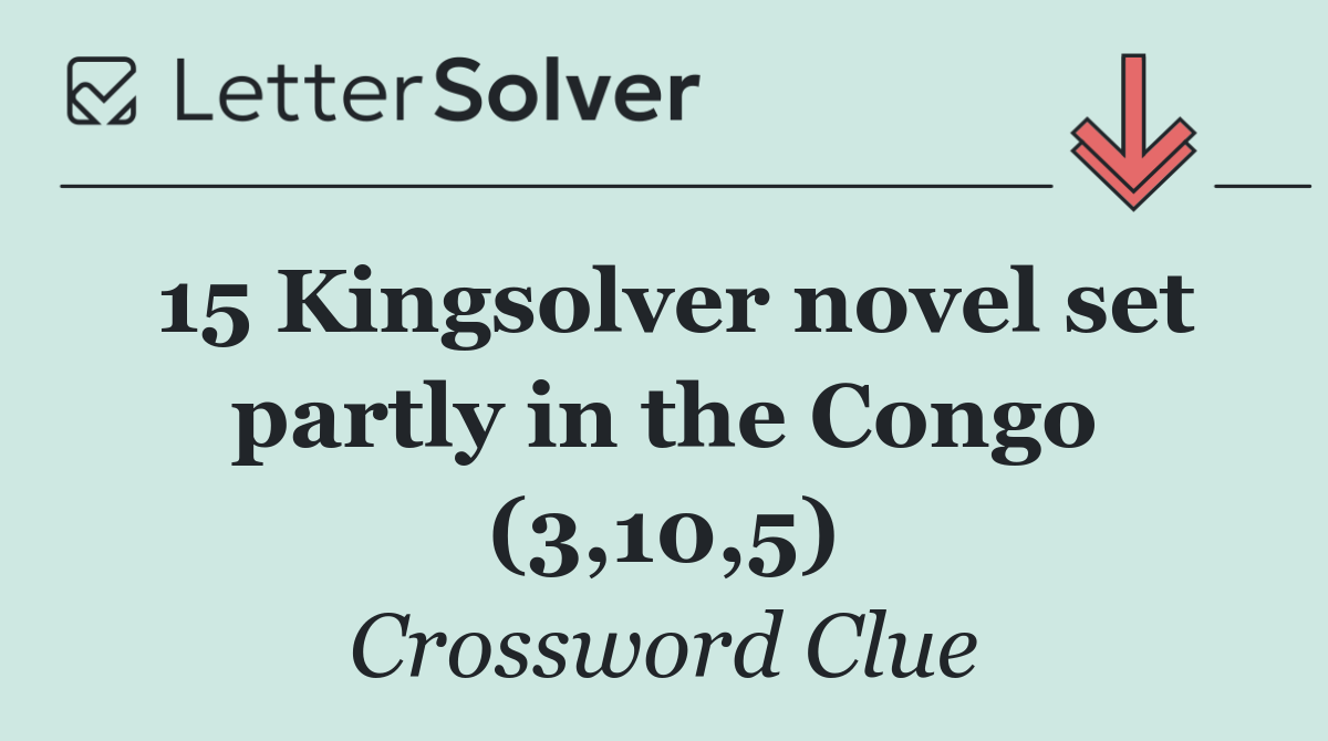 15 Kingsolver novel set partly in the Congo (3,10,5)
