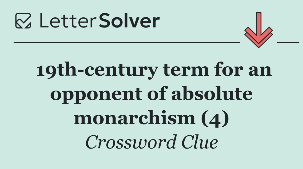19th century term for an opponent of absolute monarchism (4)