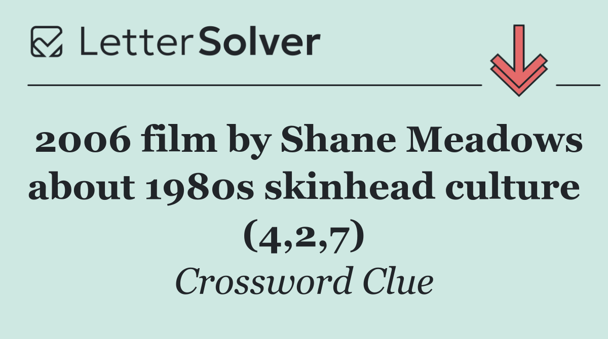 2006 film by Shane Meadows about 1980s skinhead culture (4,2,7)