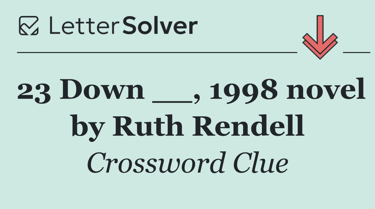 23 Down __, 1998 novel by Ruth Rendell