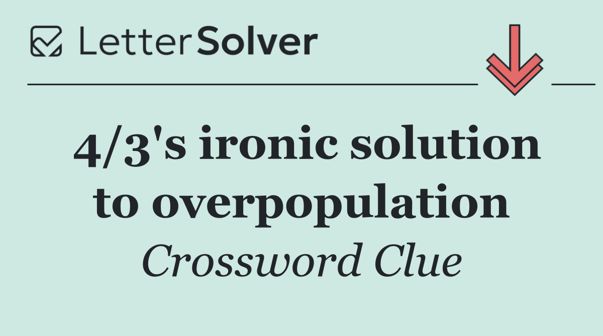 4/3's ironic solution to overpopulation