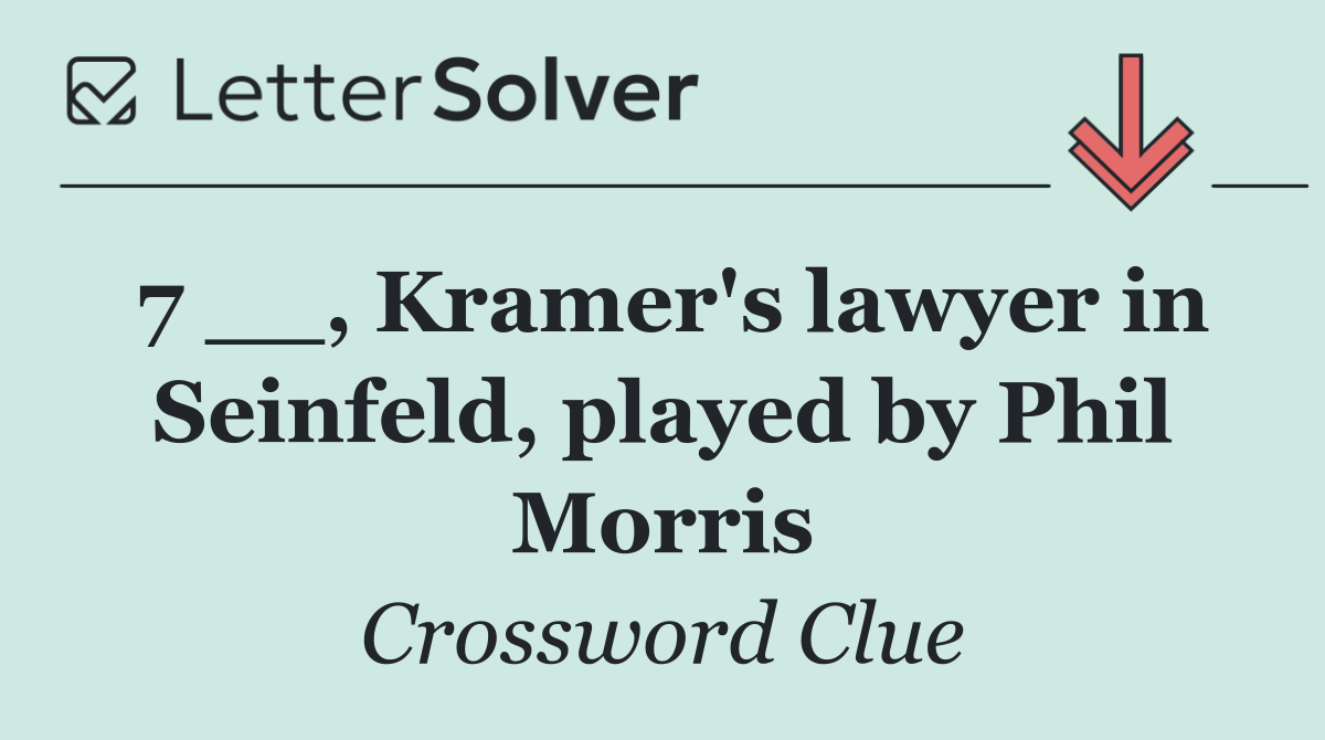 7 __, Kramer's lawyer in Seinfeld, played by Phil Morris