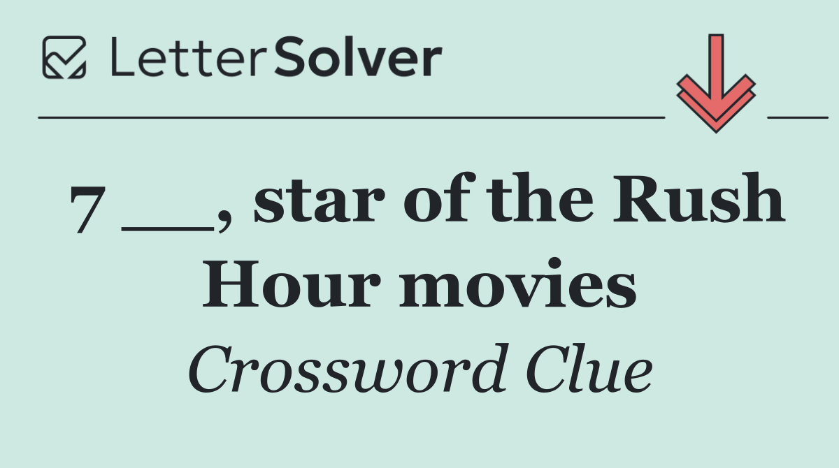 7 __, star of the Rush Hour movies