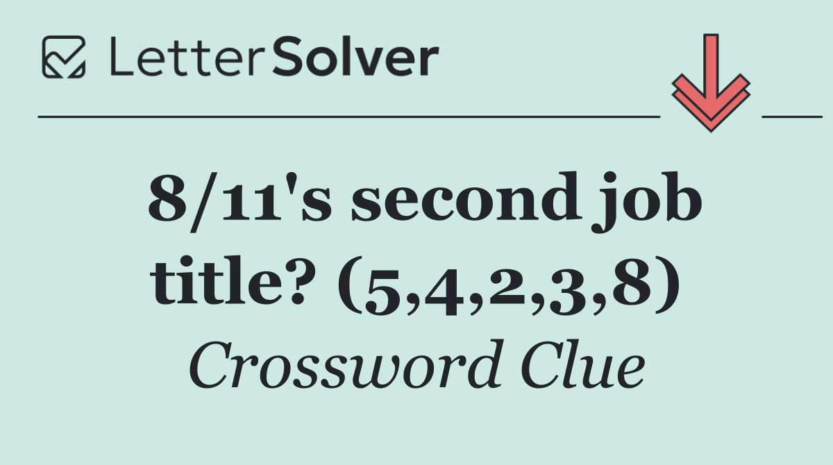 8/11's second job title? (5,4,2,3,8)