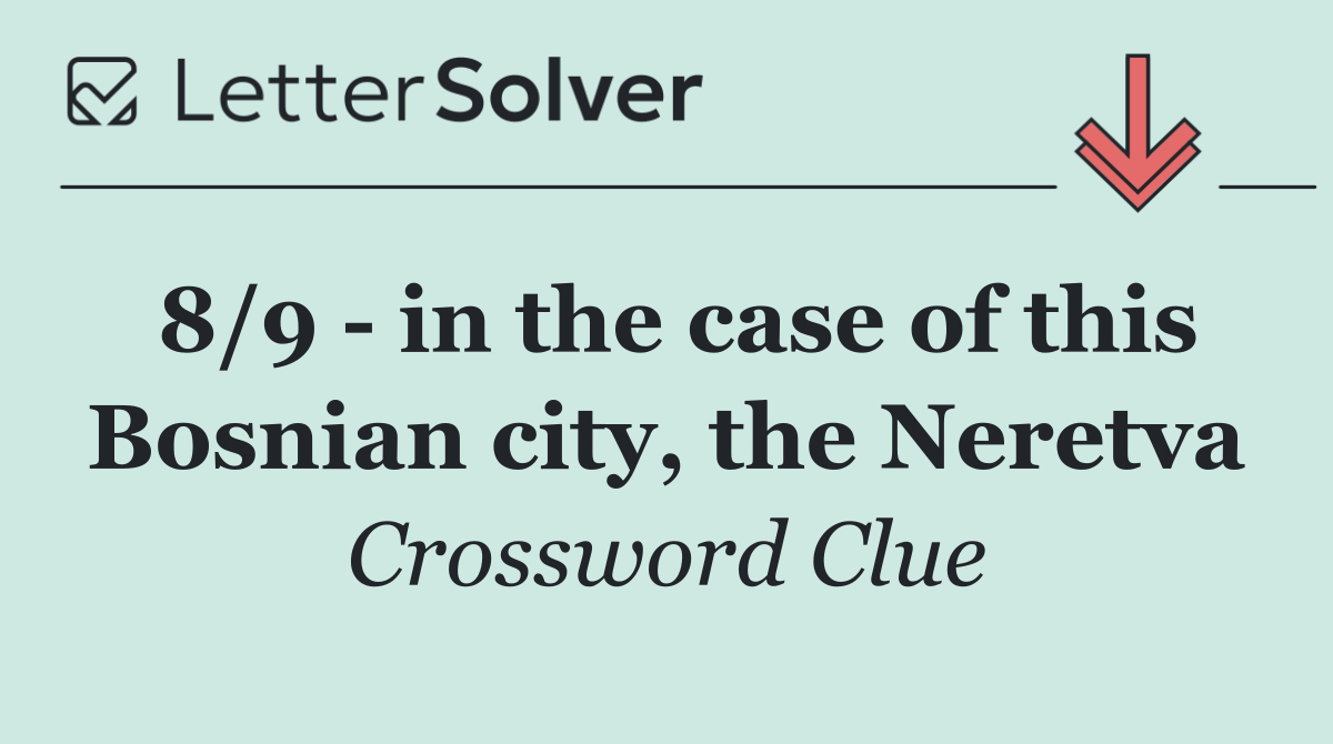 8/9   in the case of this Bosnian city, the Neretva