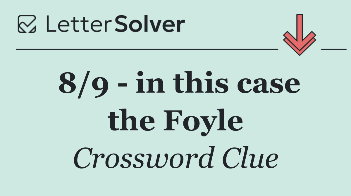 8/9   in this case the Foyle