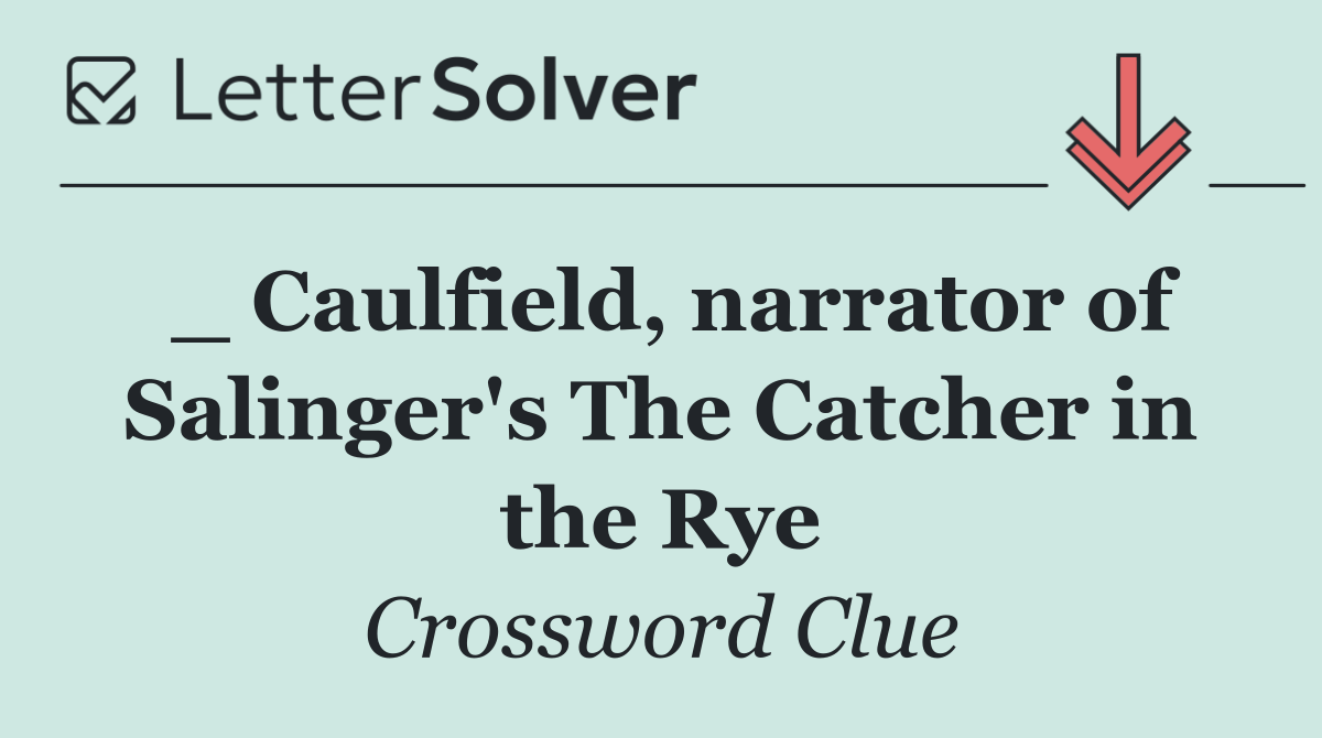 _ Caulfield, narrator of Salinger's The Catcher in the Rye