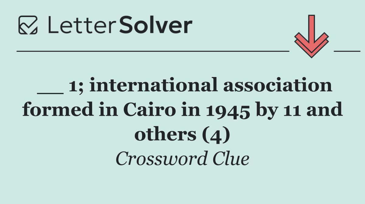__ 1; international association formed in Cairo in 1945 by 11 and others (4)