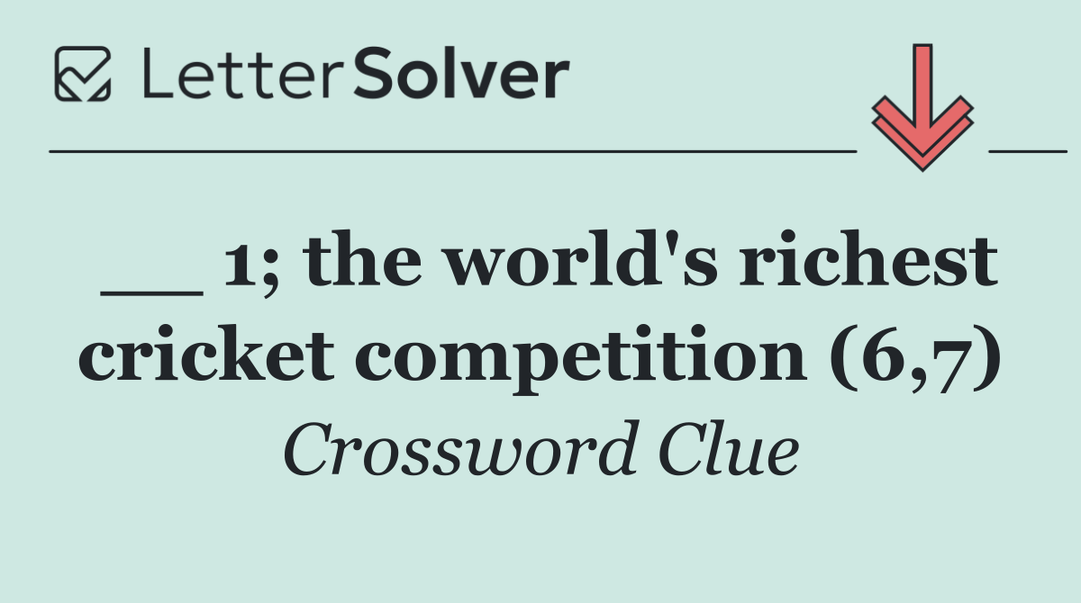 __ 1; the world's richest cricket competition (6,7)