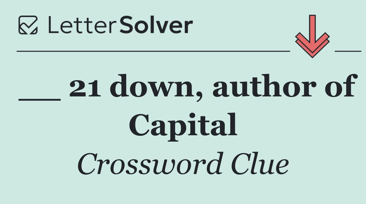 __ 21 down, author of Capital