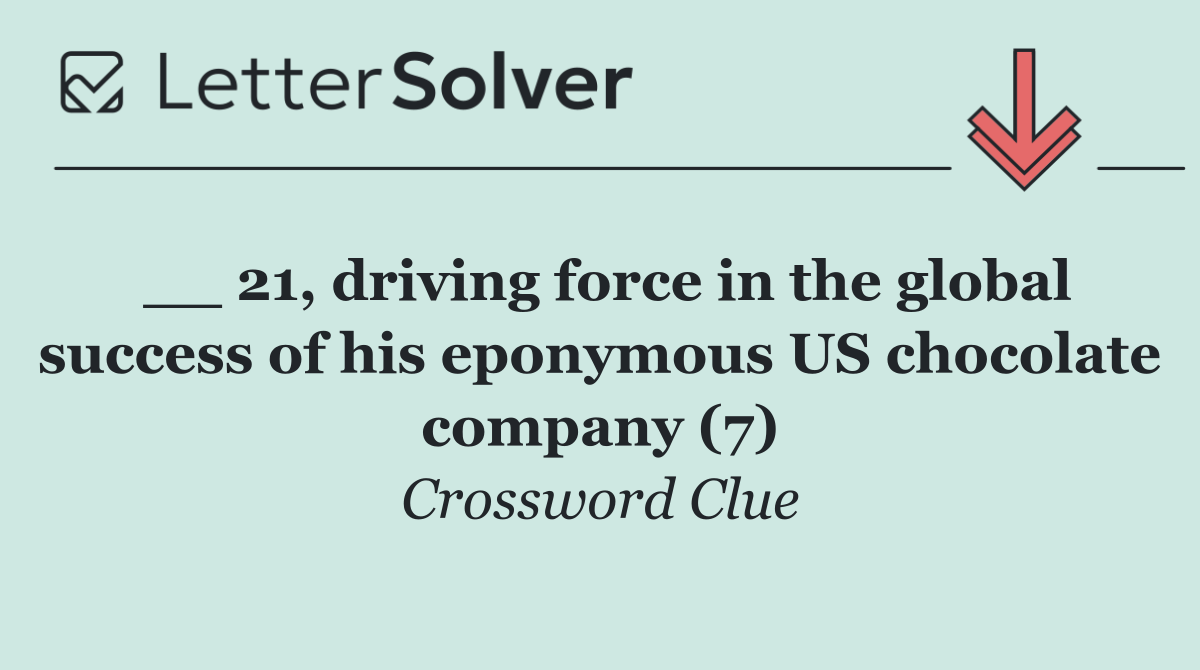 __ 21, driving force in the global success of his eponymous US chocolate company (7)