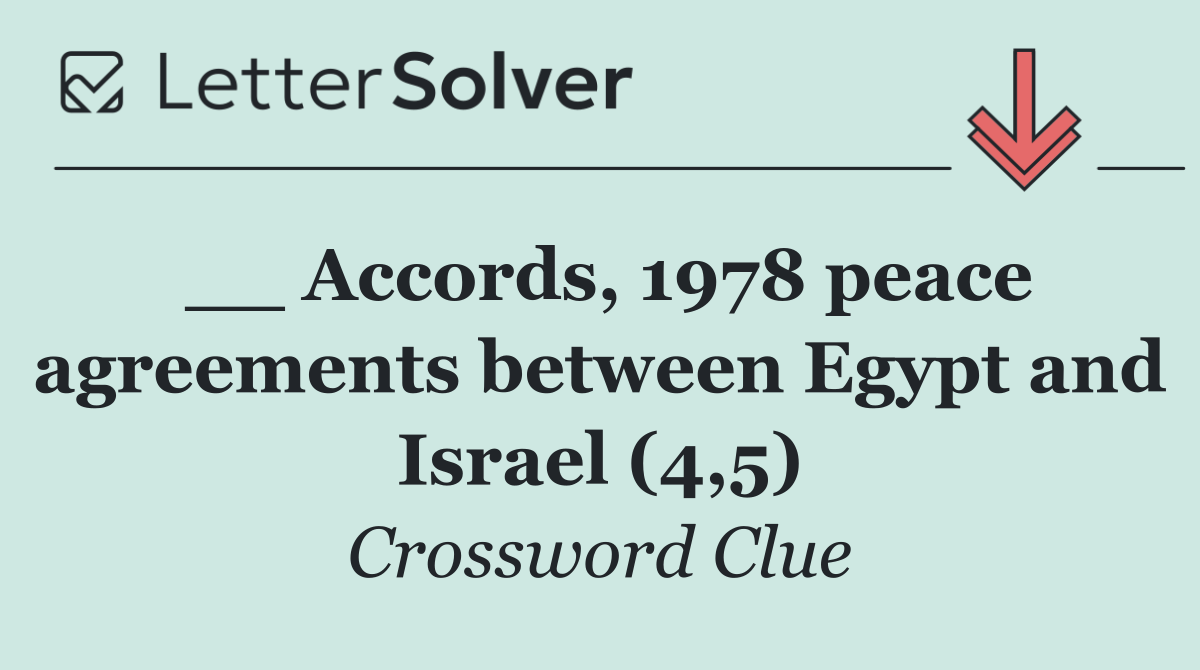__ Accords, 1978 peace agreements between Egypt and Israel (4,5)