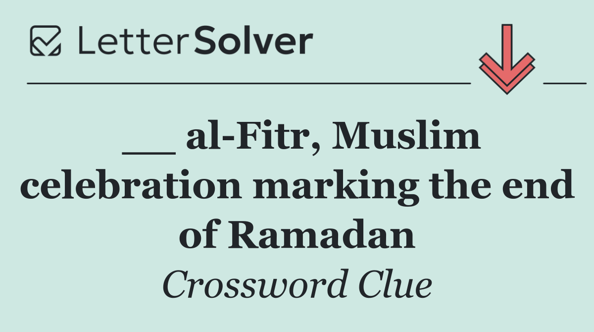 __ al Fitr, Muslim celebration marking the end of Ramadan