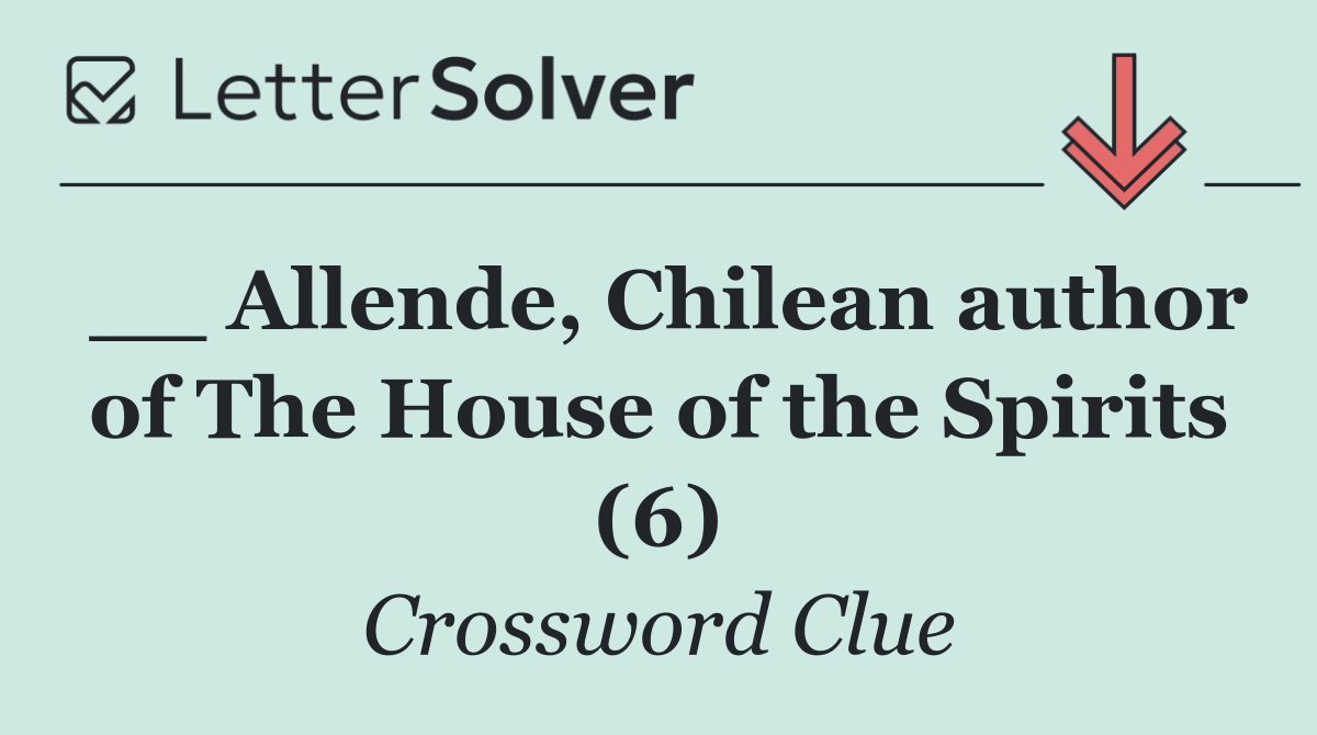 __ Allende, Chilean author of The House of the Spirits (6)